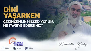 Dini yaşarken çekingenlik hissediyorum. Ne tavsiye edersiniz?