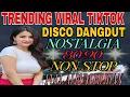 Download Lagu NON-STOP  DISCO DANGDUT NOSTALGIA‼️ TRENDING VIRAL TIKTOK ALBUM PILIHAN