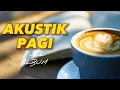 Lagu AKUSTIK SANTAI PAGI HARI - LAGU ENAK DIDENGAR SAAT KERJA - FULL ALBUM 2023