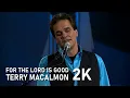 For The Lord Is Good Remastered 2K Terry MacAlmon An Anointed Night of Worship