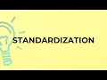 What is the meaning of the word STANDARDIZATION