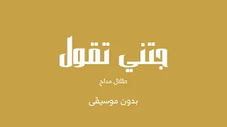 جتني تقول   طلال مداح  بدون موسيقى  دندنها