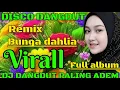 Lagu BUNGA DAHLIA - DISCO DANGDUT REMIX VIRALL FULL ALBUM - DJ DANGDUT PALING ADEM DIHATI