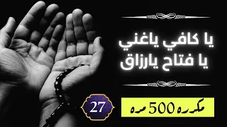 يا كافي ياغني يا فتاح يارزاق مكررة 500 مرة 