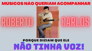 MÚSICOS NÃO QUERIAM ACOMPANHAR ROBERTO CARLOS PORQUE ELE NÃO TINHA VOZ !!!