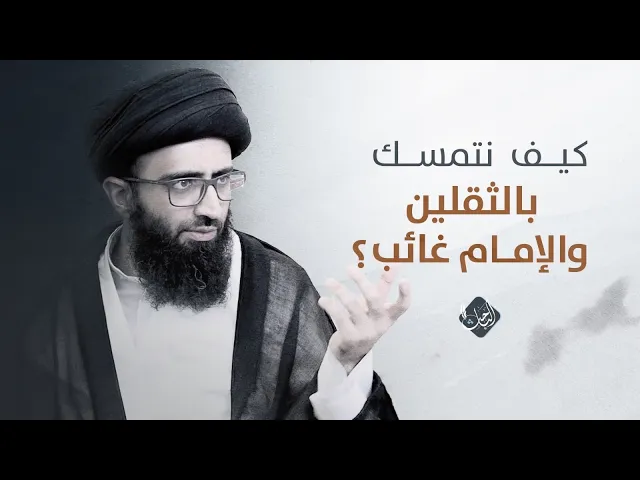 كيف نتمسك بالثقلين والإمام غائب؟ | السيد علي أبو الحسن