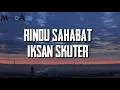 Iksan Skuter - Rindu Sahabat (Lyrics)