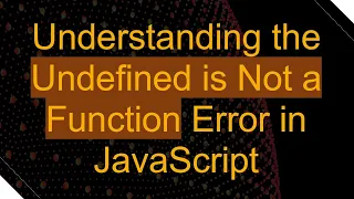Understanding the Undefined is Not a Function Error in JavaScript