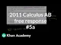 2011 Calculus AB free response AP Calculus AB Khan Academy
