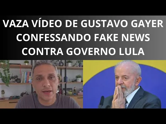 VAZA GUSTAVO GAYER CONFESSANDO FAKE NEWS CONTRA O GOVERNO LULA!