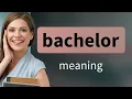 Bachelor what is BACHELOR definition