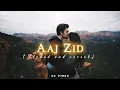 Download Lagu Aaj Zid (Slowed and reverb) | Aksar 2 | Arijit singh | SG vibes