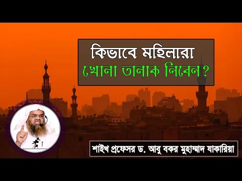 প্রশ্ন : কিভাবে মহিলারা খোলা তালাক নিবেন? শাইখ প্রফেসর ড. আবু বকর মুহাম্মাদ যাকারিয়া