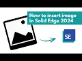 How to insert image in Solid Edge 2024