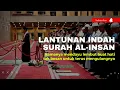 Lantunan Indah Surah Al-Insan, Buat Hati Tak Bosan untuk Terus Mengulangnya