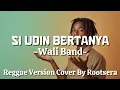 Si Udin Bertanya – Wali Band | Reggae Cover by Rootsera
