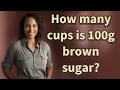 How many cups is 100g brown sugar