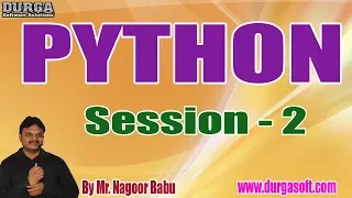 PYTHON Tutorials Session - 2 by Mr Nagoor Babu On 23-09-2019 5 30PM