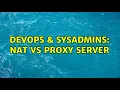 DevOps SysAdmins NAT vs Proxy server 2 Solutions
