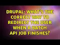 Drupal What s the correct way to redirect the user when a Batch API job finishes 4 Solutions