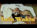 Download Lagu GAHTAN - LAIN WAKTU (OFFICIAL MUSIC VIDEO)
