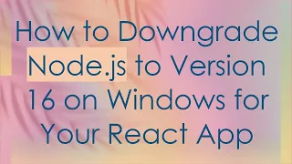 How to Downgrade Node js to Version 16 on Windows for Your React App