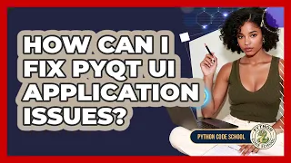 How Can I Fix PyQt UI Application Issues - Python Code School