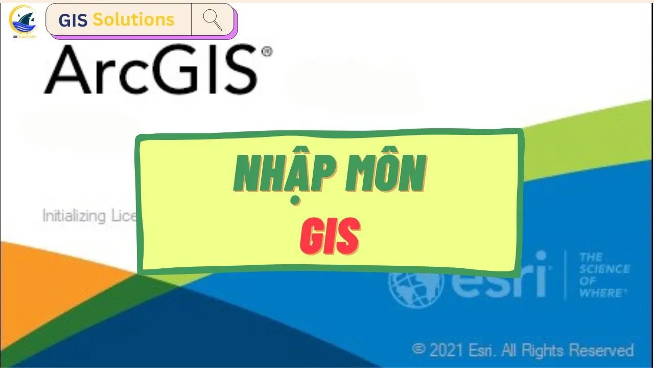ArcGIS Cơ bản | Bài 21: Nhập môn GIS