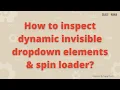 How to inspect dynamic invisible dropdown element Inspect spin loader Inspect invisible element