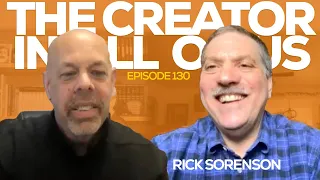 The Creator in All of Us ft Rick Sorenson Episode 130