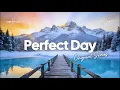 Lagu Perfect Day 2026 🌞 Happy \u0026 Uplifting Chillout Music Playlist ❄️ Chill House