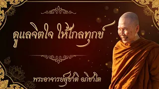 "ดูแลจิตใจ ให้ไกลทุกข์" วิสัชนาธรรม ครั้งที่ ๒๘๖ พระอาจารย์สุชาติ อภิชาโต