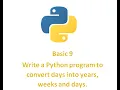 Python Basic 9 Write a Python program to convert days into years weeks and days