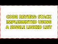 Code Review Stack implemented using a single linked list 2 Solutions