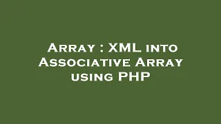 Array XML into Associative Array using PHP