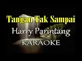 Download Lagu TANGAN TAK SAMPAI KARAOKE HARRY PARINTANG (B=DO)