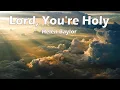 Lord You Are Holy - Helen Baylor