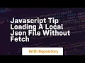 Javascript tip loading a local json file without fetch