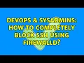 DevOps SysAdmins How to completely block ssh using firewalld 2 Solutions