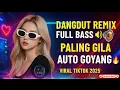 Lagu DANGDUT REMIX FULL BASS 🔊 PALING GILA | AUTO GOYANG