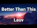 Lagu Lauv - Better Than This (Lyrics)
