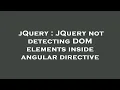 jQuery JQuery not detecting DOM elements inside angular directive