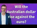 Will the Australian dollar rise against the euro