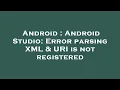 Android Android Studio Error parsing XML URI is not registered