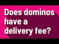 Does dominos have a delivery fee
