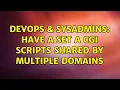 DevOps SysAdmins Have a set a cgi scripts shared by multiple domains