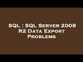 SQL SQL Server 2008 R2 Data Export Problems
