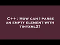 C How can I parse an empty element with tinyxml2