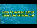 How to install setup tools on Python 2 7