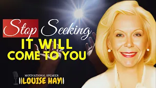 LOUISE HAY: Stop Seeking, And It Will Come To You